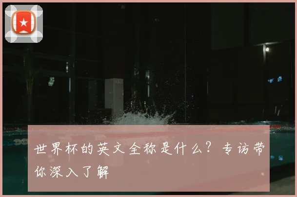 世界杯的英文全称是什么？专访带你深入了解